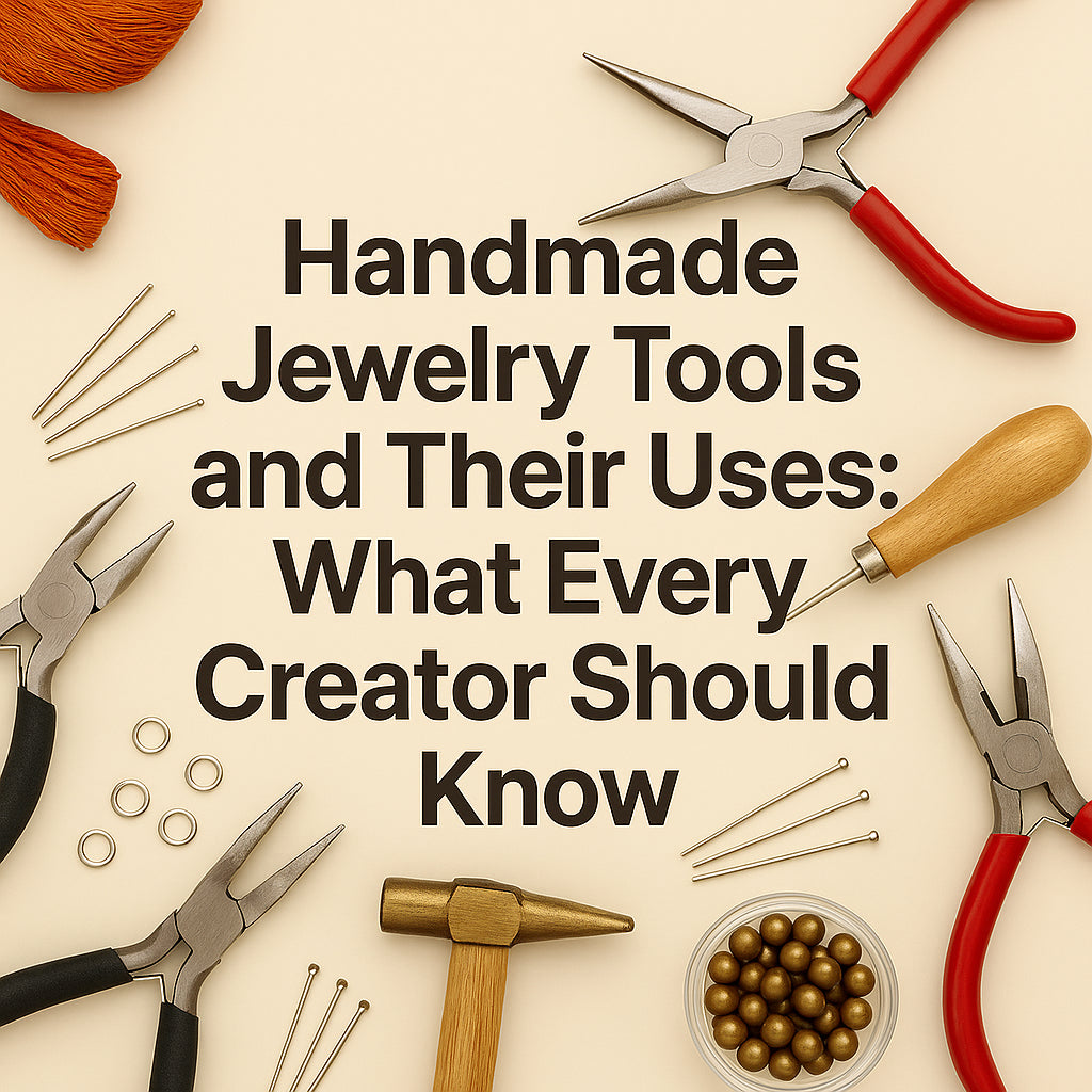Handmade Jewelry Tools and Their Uses: What Every Creator Should Know