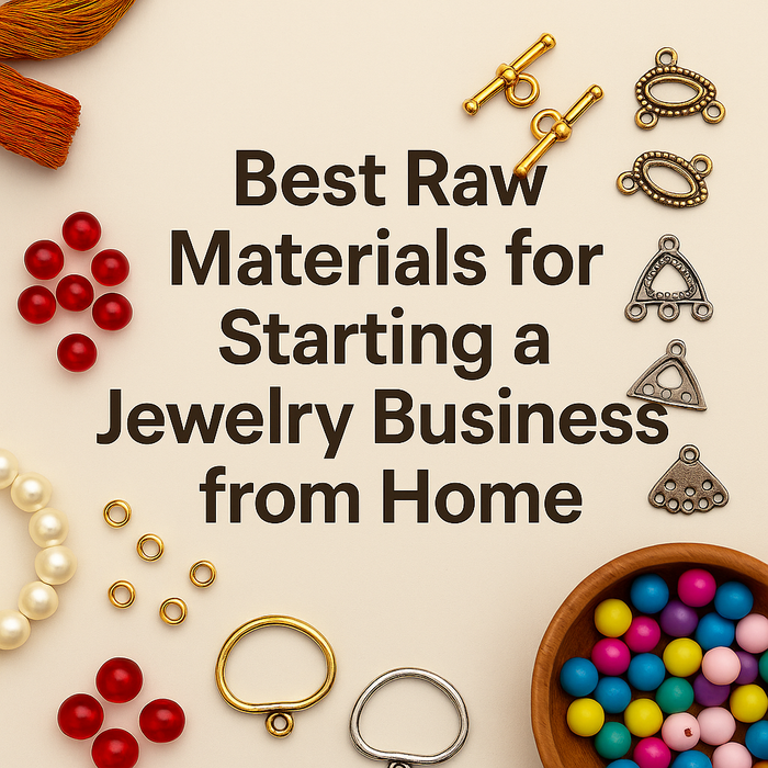 Best Raw Materials for Starting a Jewelry Business from Home